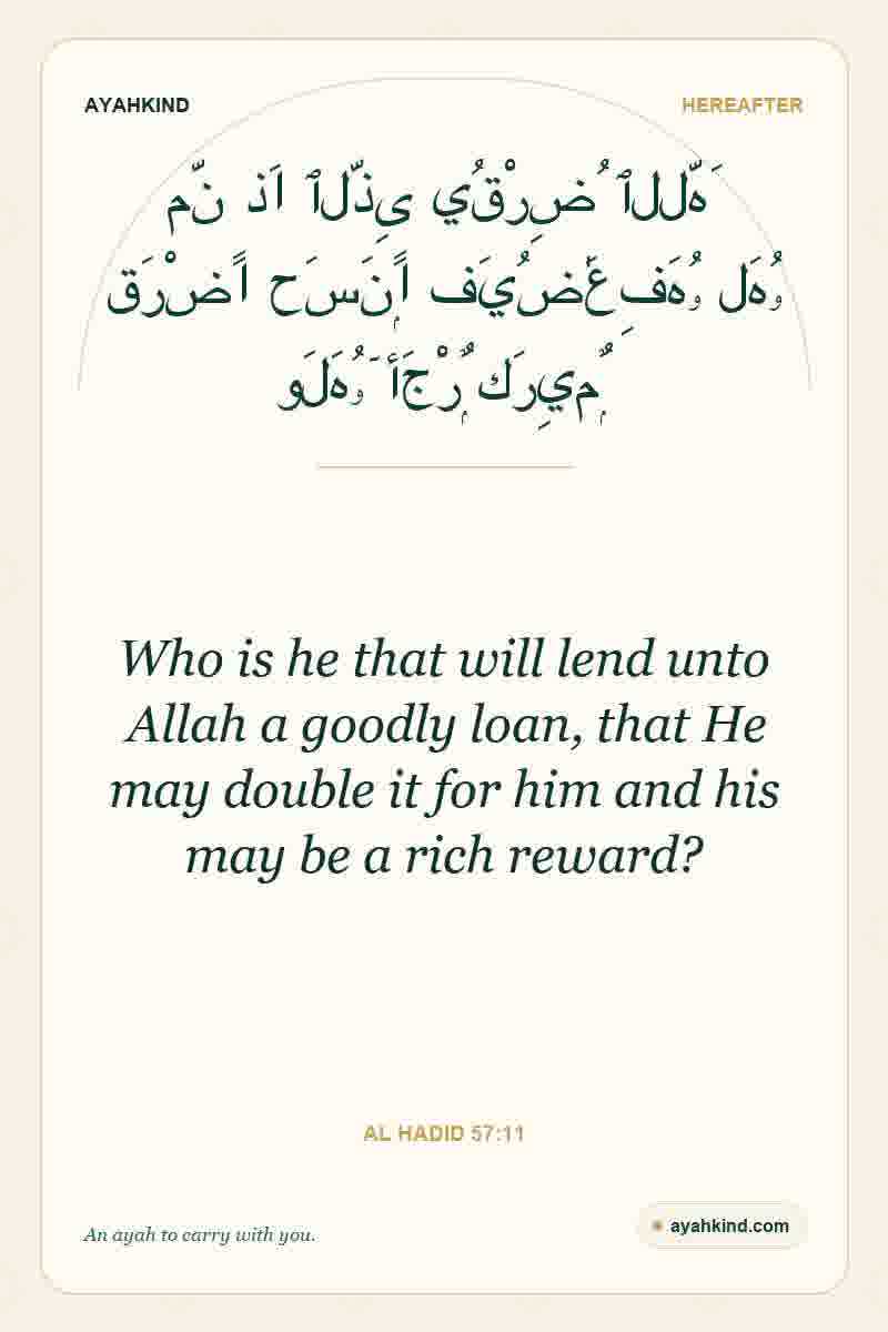 Who is he that will lend unto Allah a goodly loan, that He may double it for him and his may be a rich reward? — Al Hadid 57:11