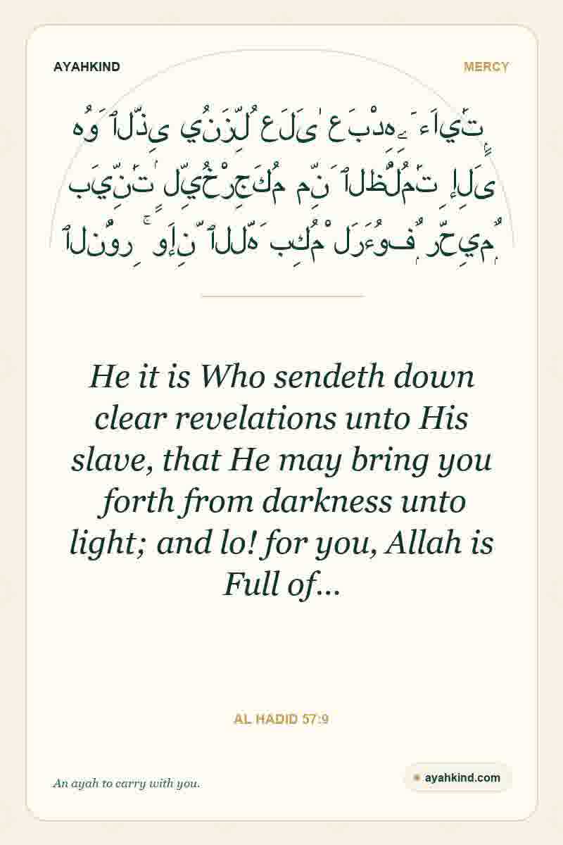 He it is Who sendeth down clear revelations unto His slave, that He may bring you forth from darkness unto light; and lo! for you, Allah is Full of… — Al Hadid 57:9