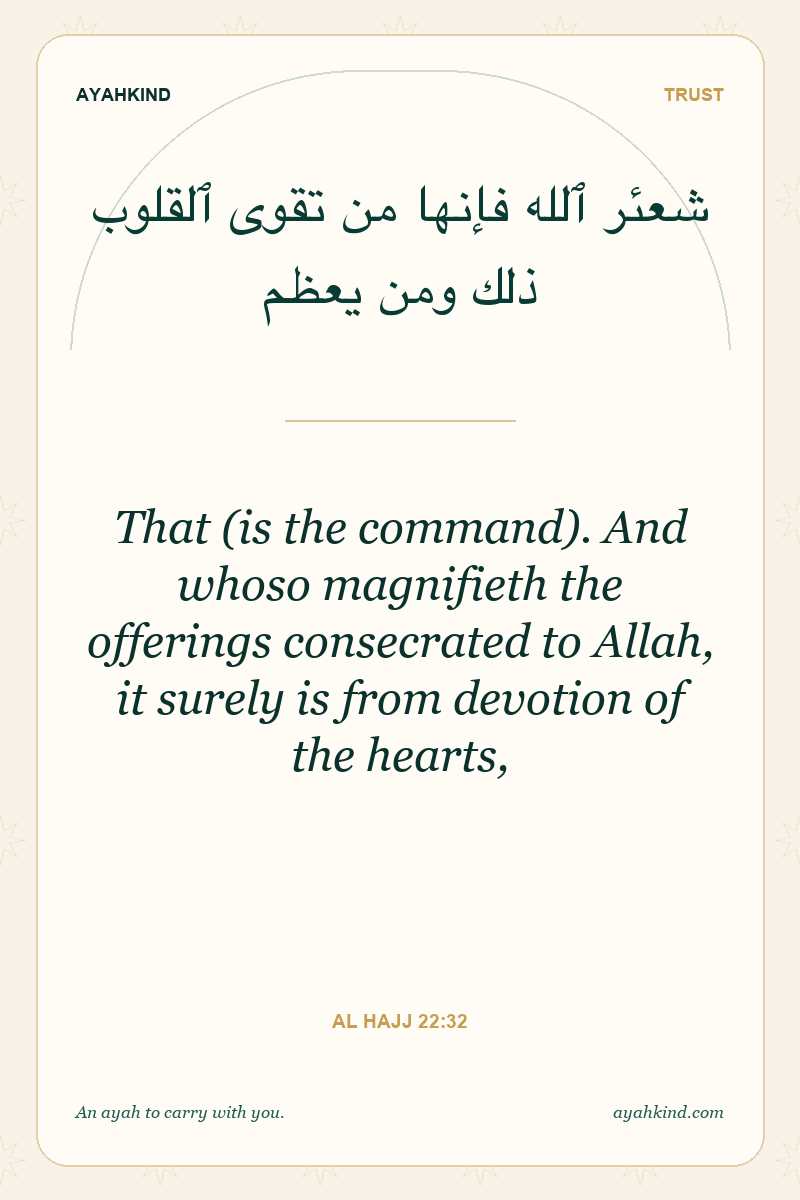 That (is the command). And whoso magnifieth the offerings consecrated to Allah, it surely is from devotion of the hearts, — Al Hajj 22:32
