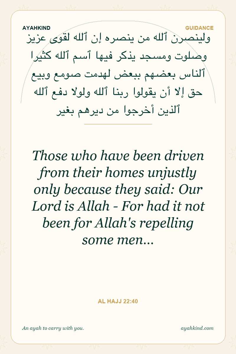 Those who have been driven from their homes unjustly only because they said: Our Lord is Allah - For had it not been for Allah's repelling some men… — Al Hajj 22:40