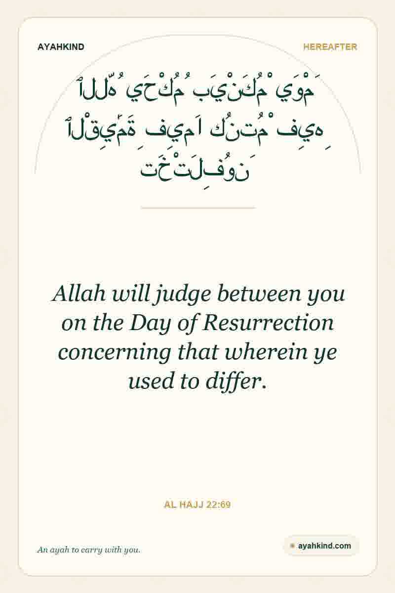 Allah will judge between you on the Day of Resurrection concerning that wherein ye used to differ. — Al Hajj 22:69