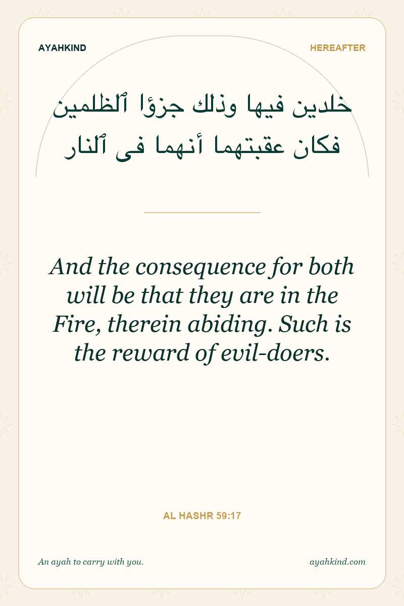 And the consequence for both will be that they are in the Fire, therein abiding. Such is the reward of evil-doers. — Al Hashr 59:17