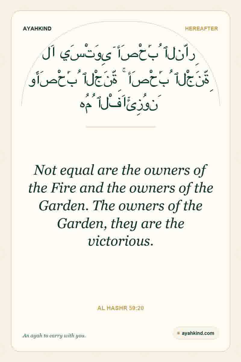 Not equal are the owners of the Fire and the owners of the Garden. The owners of the Garden, they are the victorious. — Al Hashr 59:20