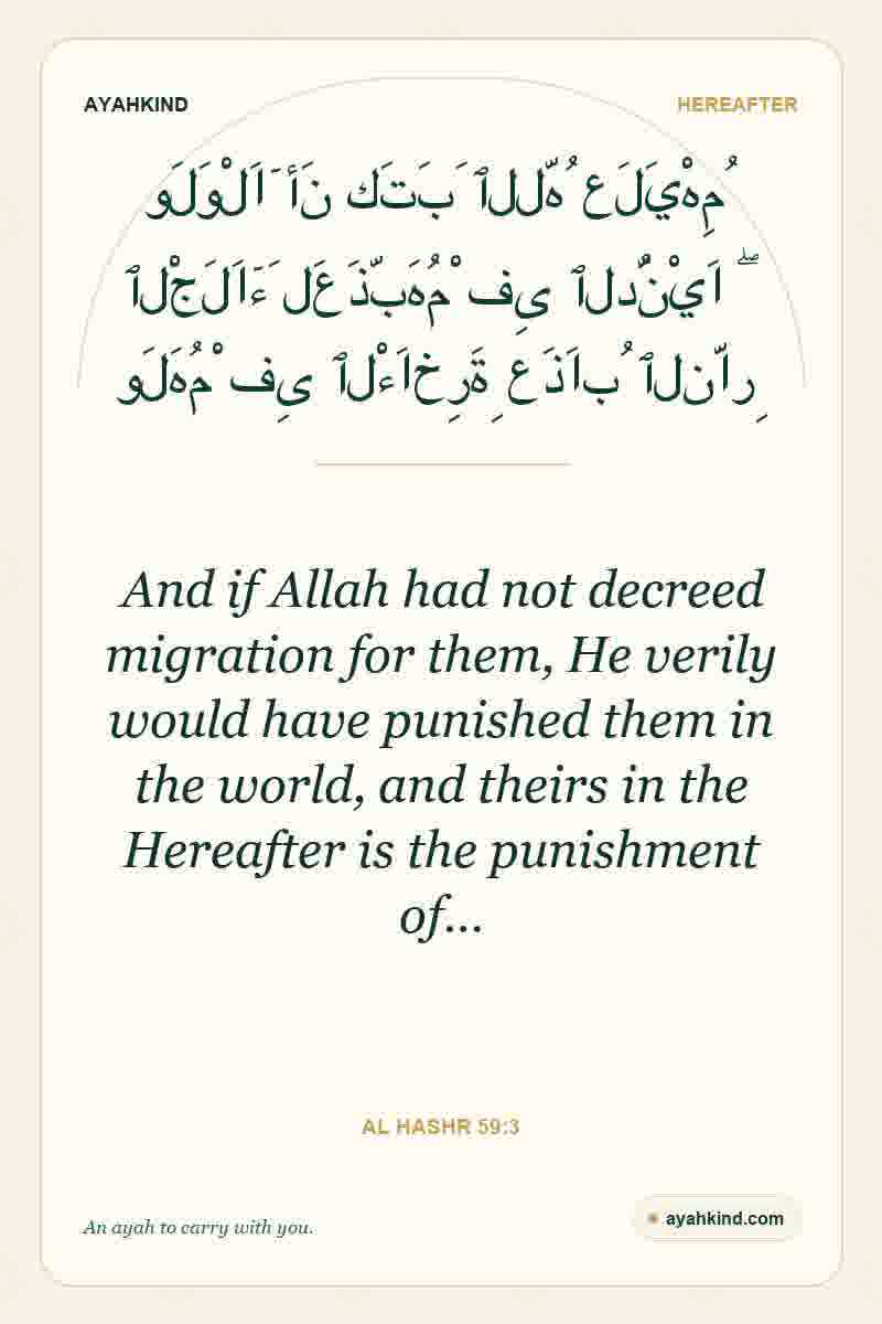 And if Allah had not decreed migration for them, He verily would have punished them in the world, and theirs in the Hereafter is the punishment of… — Al Hashr 59:3