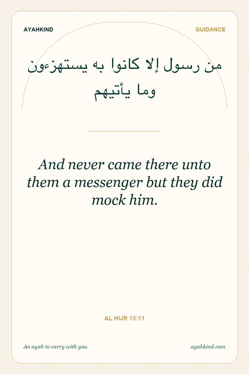 And never came there unto them a messenger but they did mock him. — Al Hijr 15:11