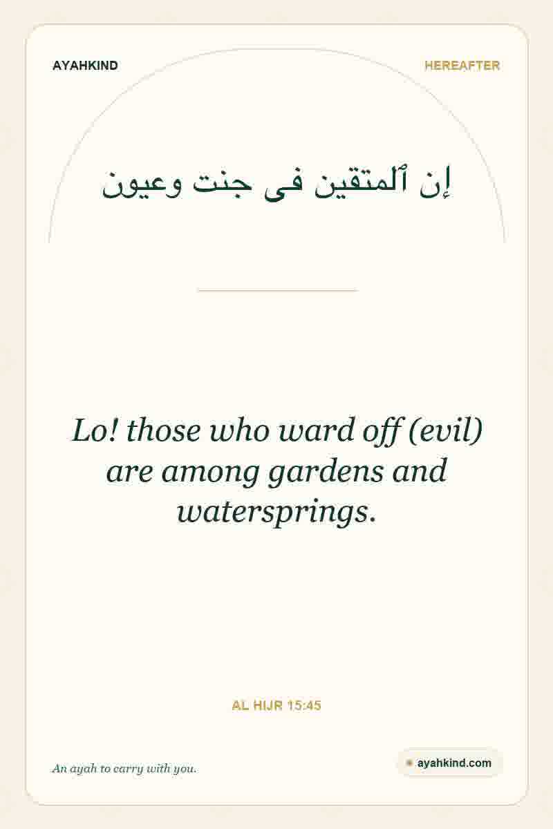 Lo! those who ward off (evil) are among gardens and watersprings. — Al Hijr 15:45