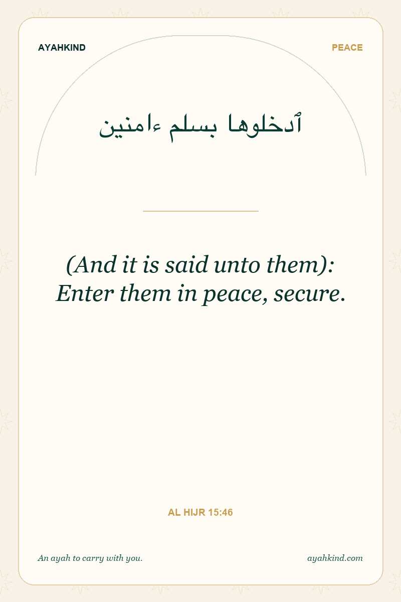 (And it is said unto them): Enter them in peace, secure. — Al Hijr 15:46