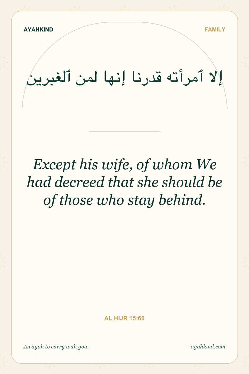 Except his wife, of whom We had decreed that she should be of those who stay behind. — Al Hijr 15:60