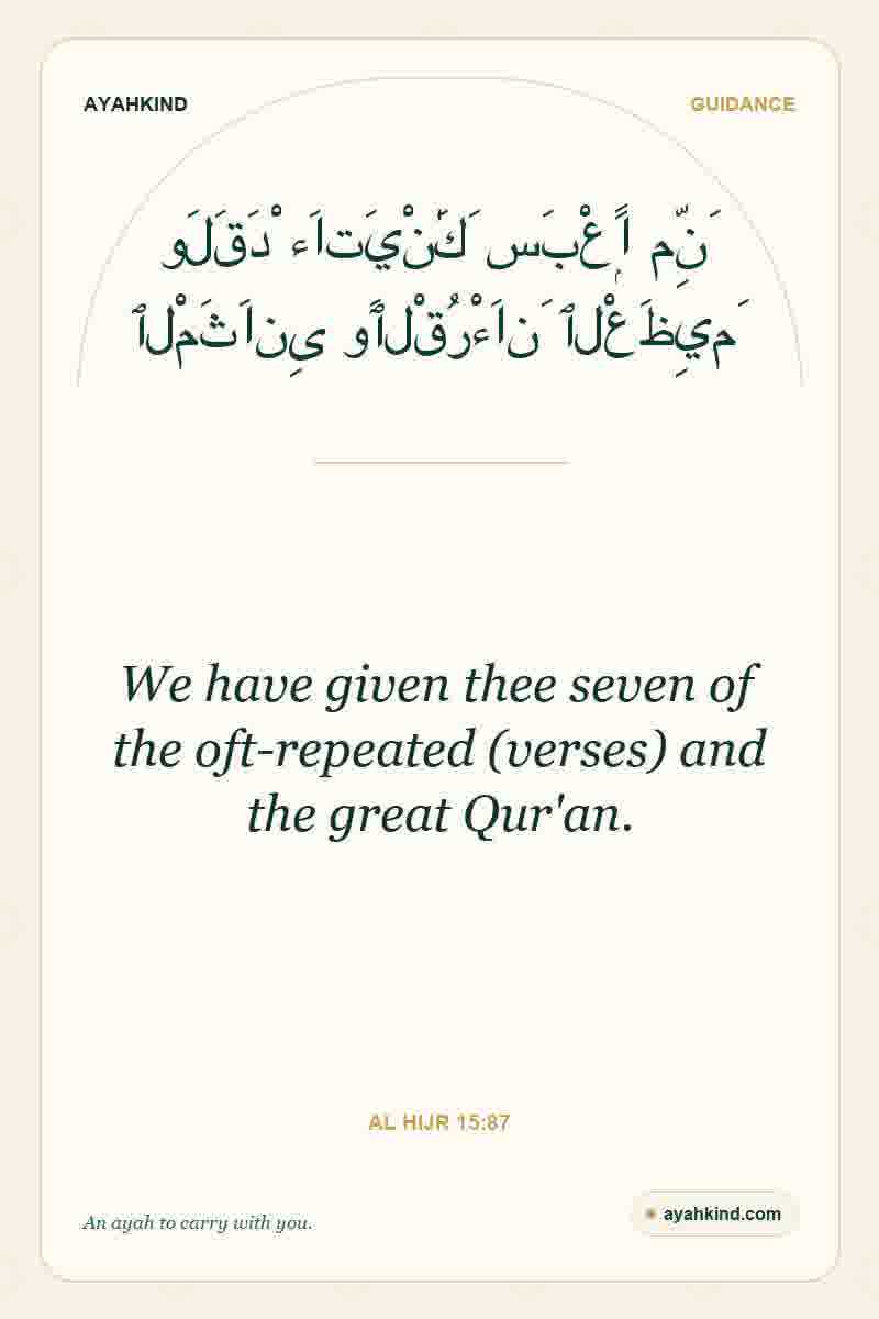 We have given thee seven of the oft-repeated (verses) and the great Qur'an. — Al Hijr 15:87