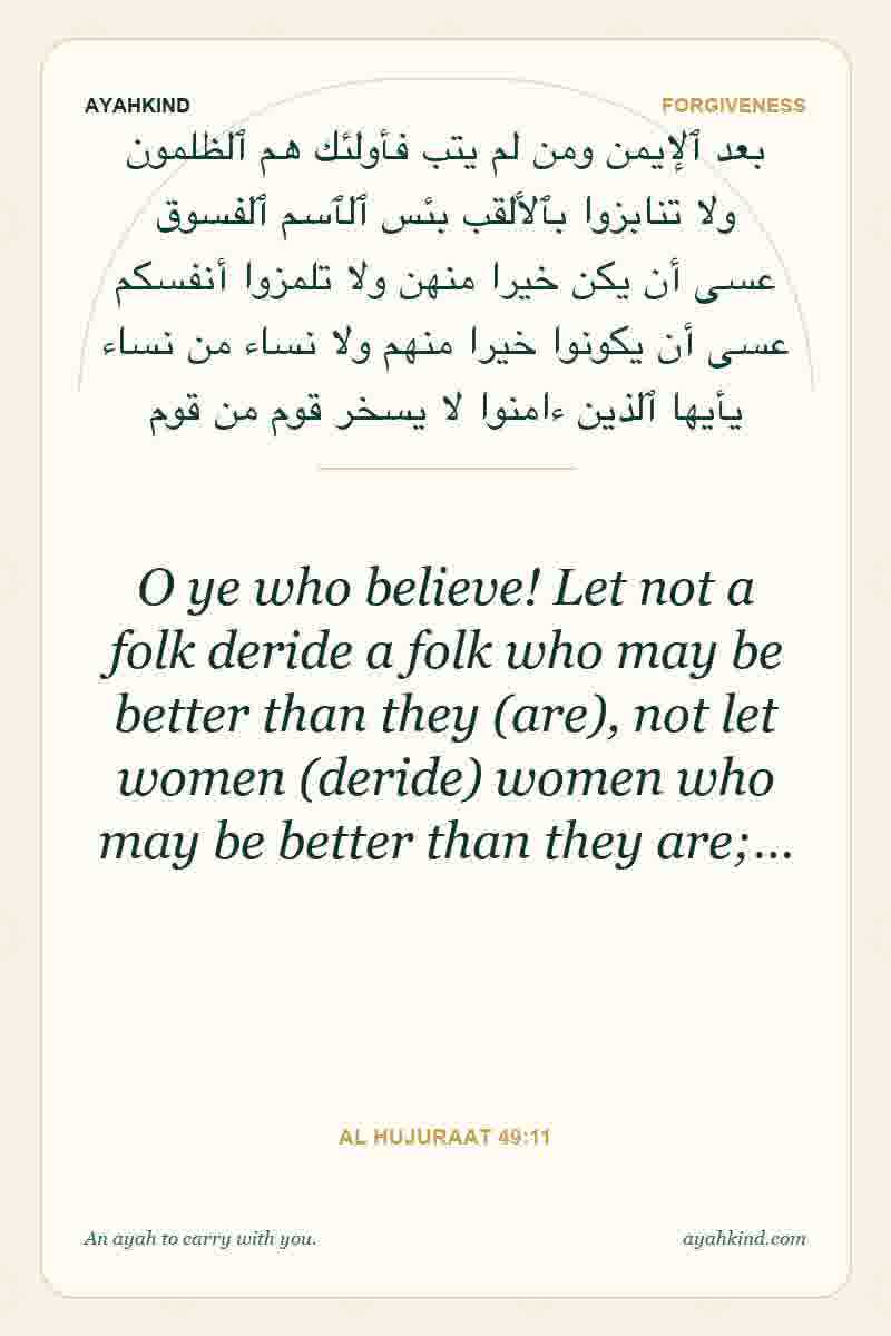 O ye who believe! Let not a folk deride a folk who may be better than they (are), not let women (deride) women who may be better than they are;… — Al Hujuraat 49:11