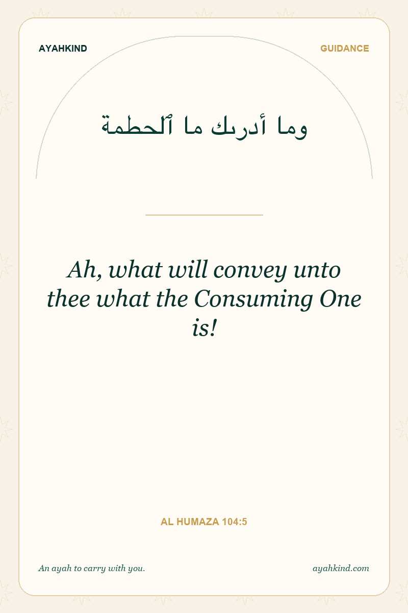 Ah, what will convey unto thee what the Consuming One is! — Al Humaza 104:5