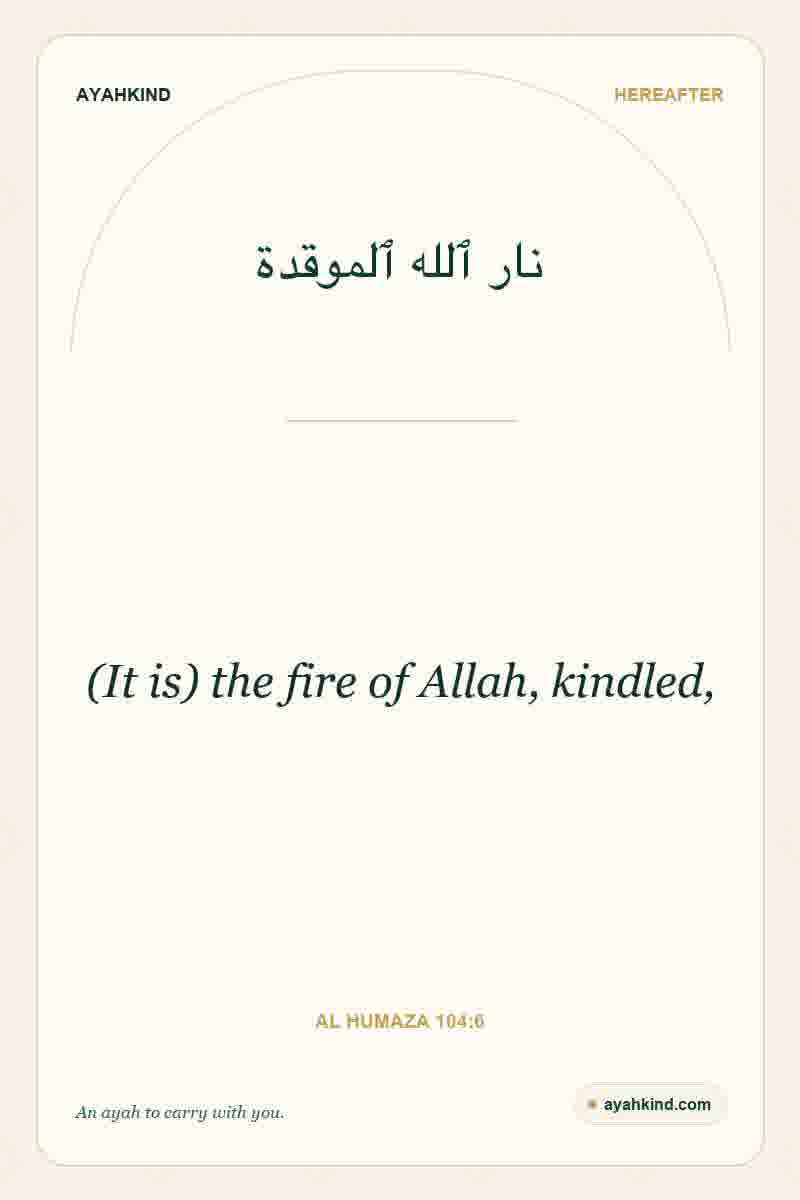 (It is) the fire of Allah, kindled, — Al Humaza 104:6