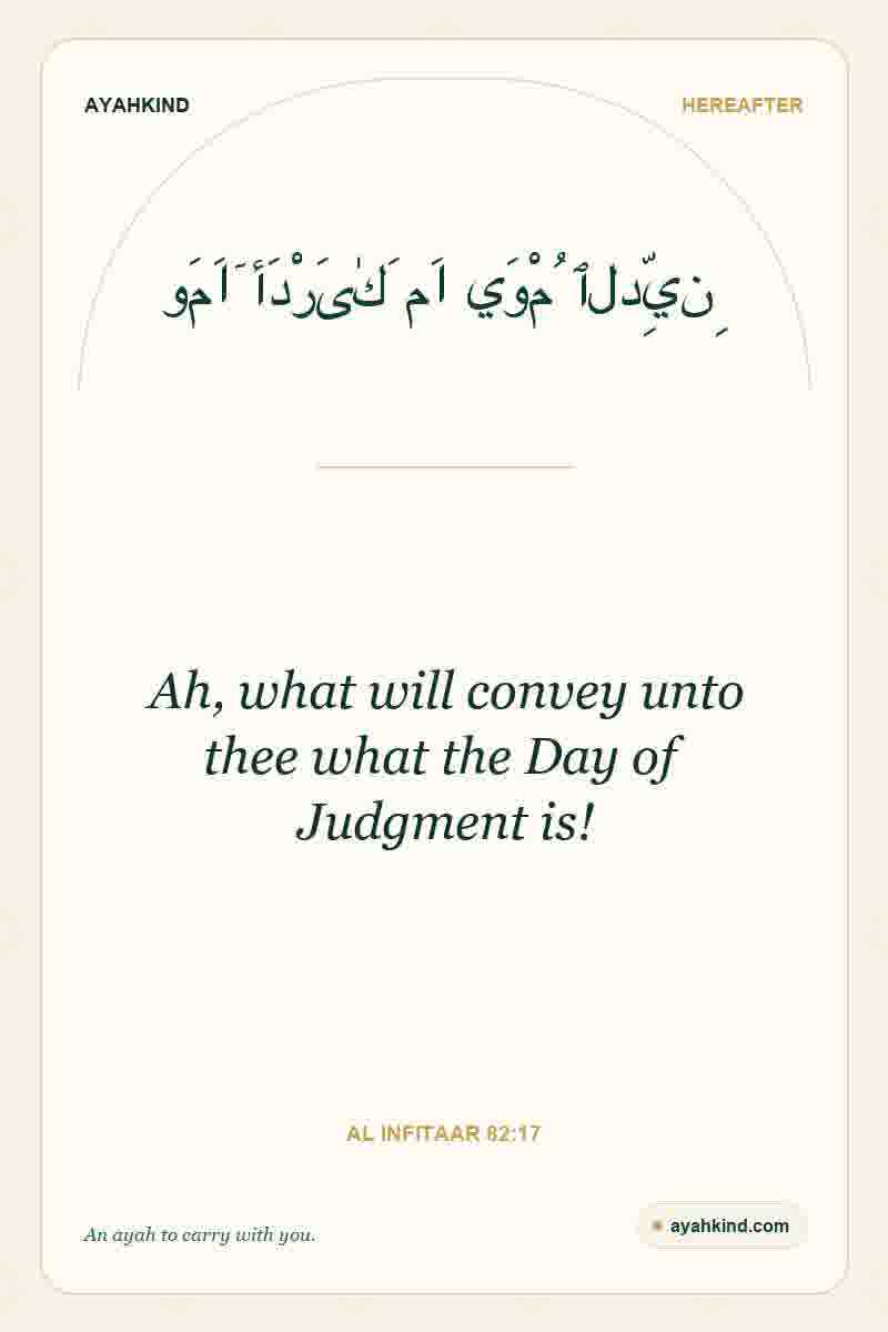 Ah, what will convey unto thee what the Day of Judgment is! — Al Infitaar 82:17