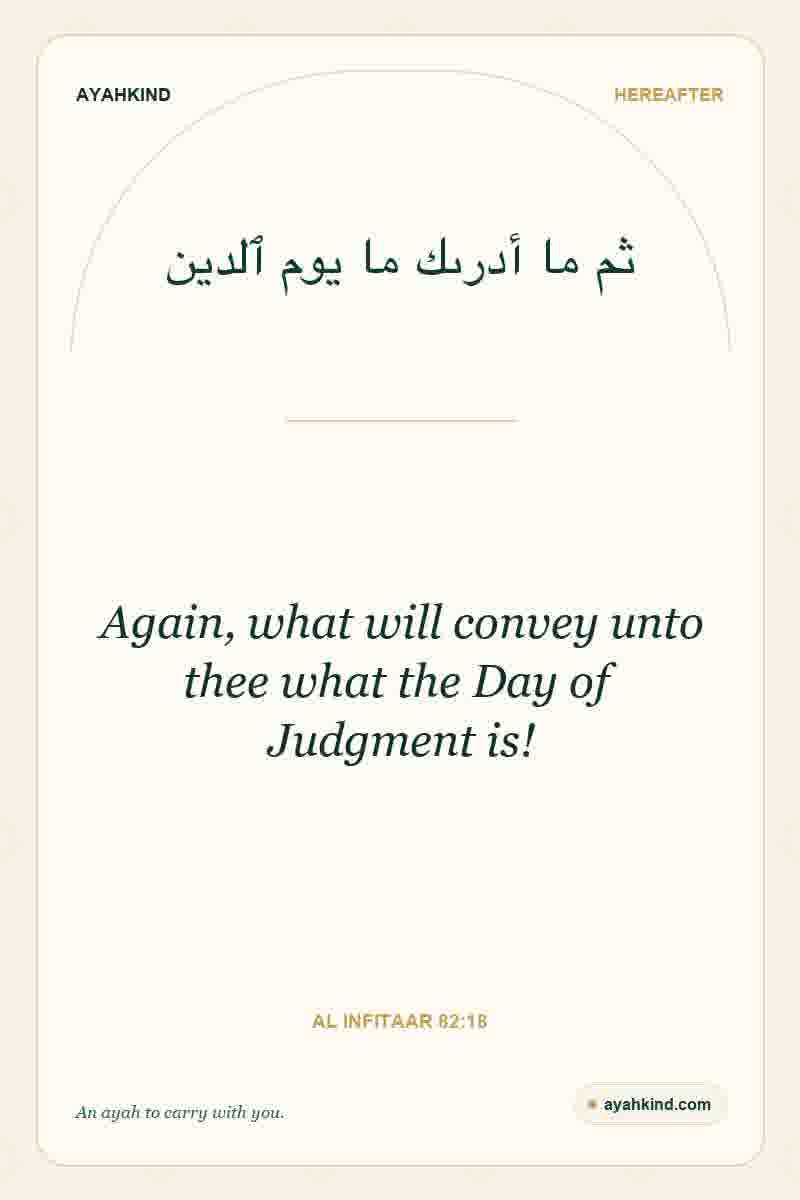 Again, what will convey unto thee what the Day of Judgment is! — Al Infitaar 82:18