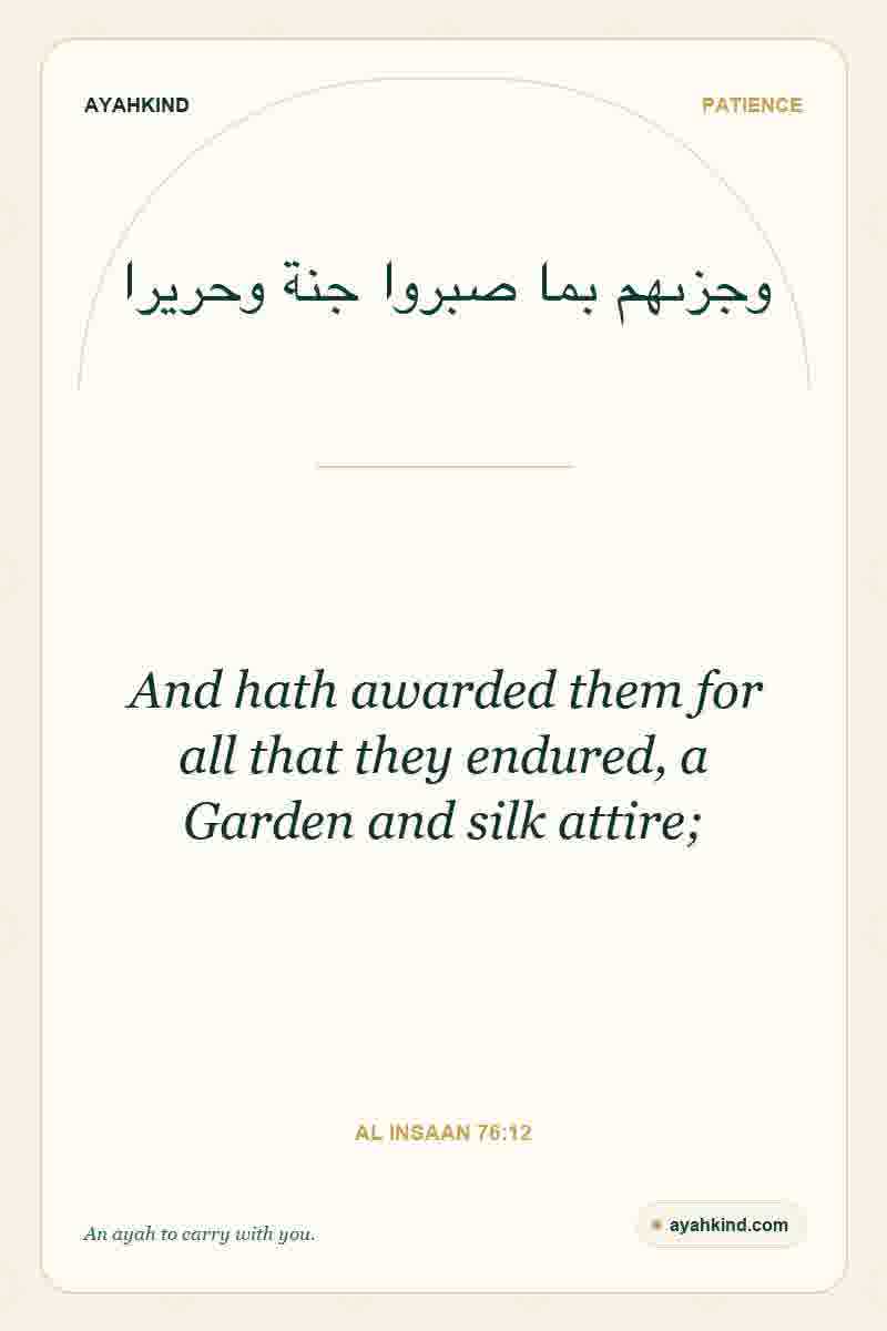 And hath awarded them for all that they endured, a Garden and silk attire; — Al Insaan 76:12