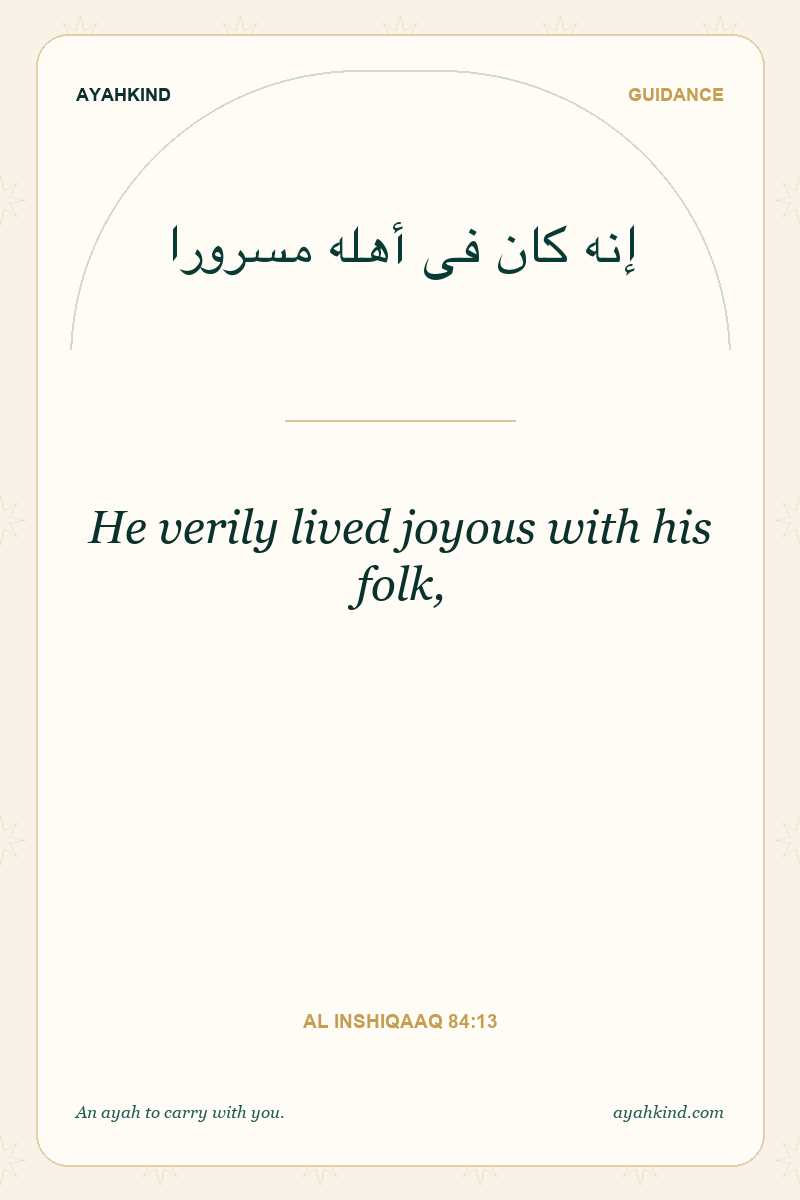 He verily lived joyous with his folk, — Al Inshiqaaq 84:13