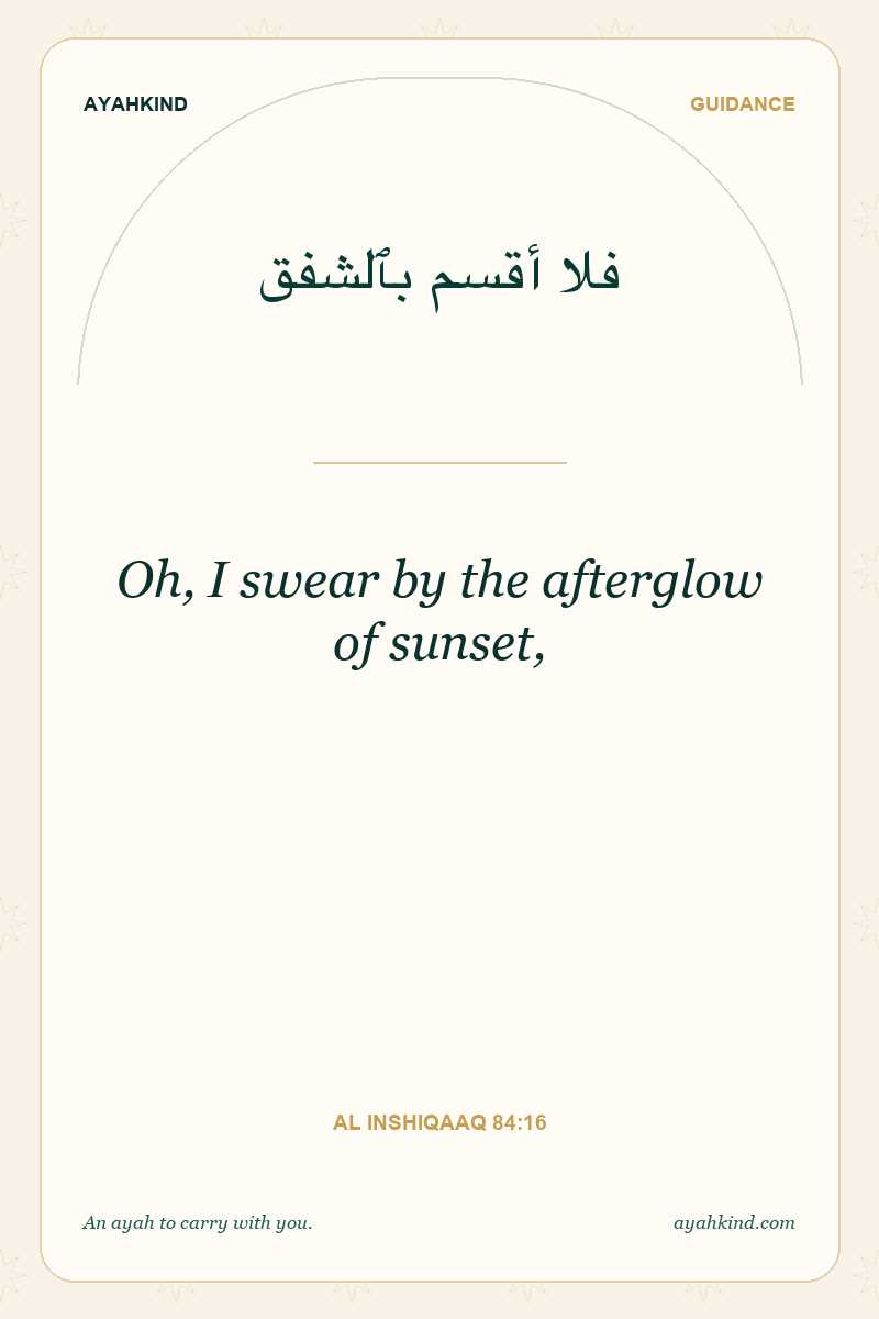 Oh, I swear by the afterglow of sunset, — Al Inshiqaaq 84:16