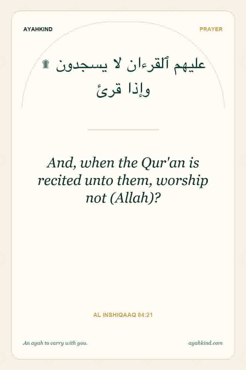 And, when the Qur'an is recited unto them, worship not (Allah)? — Al Inshiqaaq 84:21