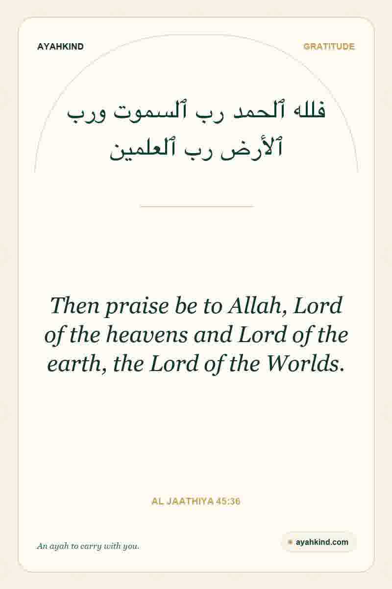 Then praise be to Allah, Lord of the heavens and Lord of the earth, the Lord of the Worlds. — Al Jaathiya 45:36