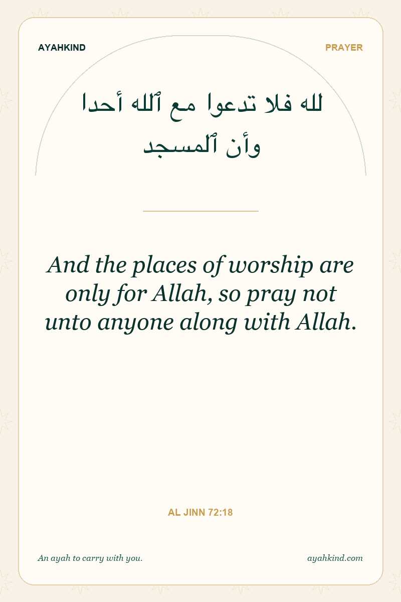 And the places of worship are only for Allah, so pray not unto anyone along with Allah. — Al Jinn 72:18