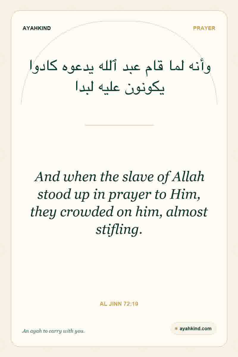 And when the slave of Allah stood up in prayer to Him, they crowded on him, almost stifling. — Al Jinn 72:19