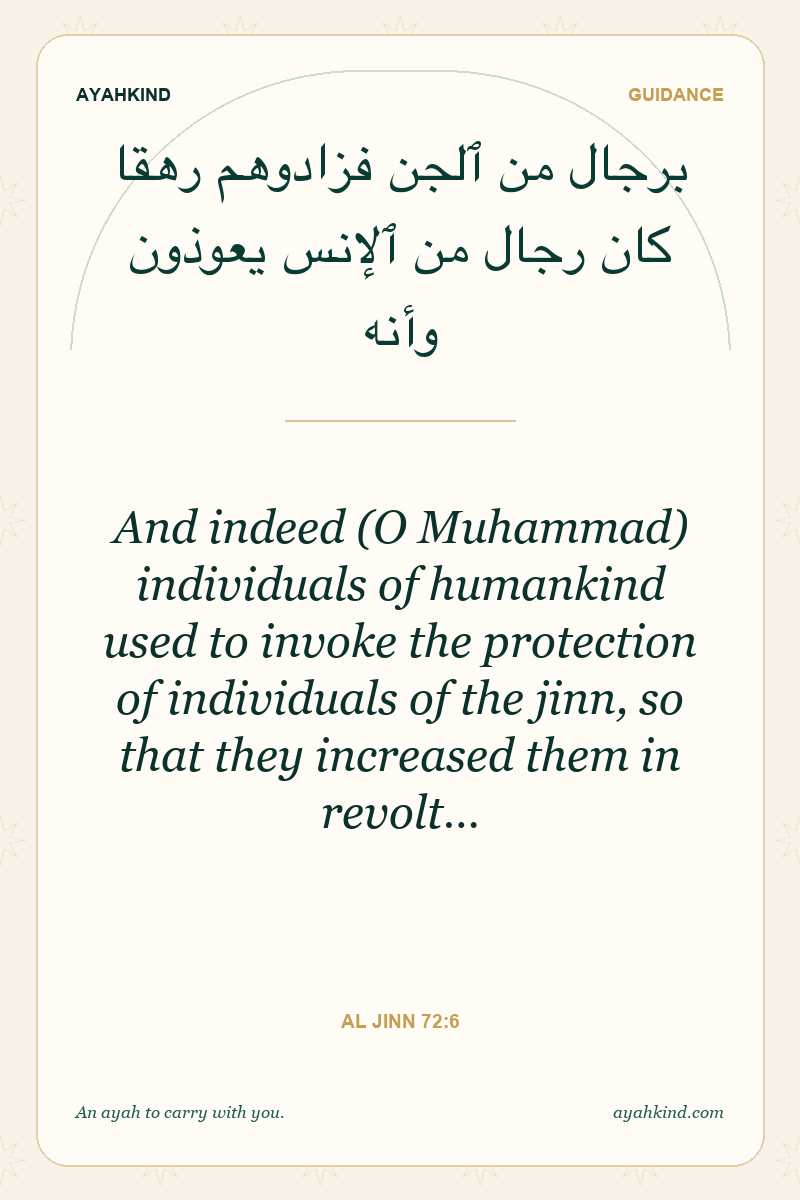 And indeed (O Muhammad) individuals of humankind used to invoke the protection of individuals of the jinn, so that they increased them in revolt… — Al Jinn 72:6