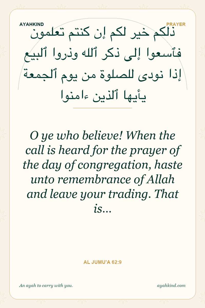 O ye who believe! When the call is heard for the prayer of the day of congregation, haste unto remembrance of Allah and leave your trading. That is… — Al Jumu'a 62:9