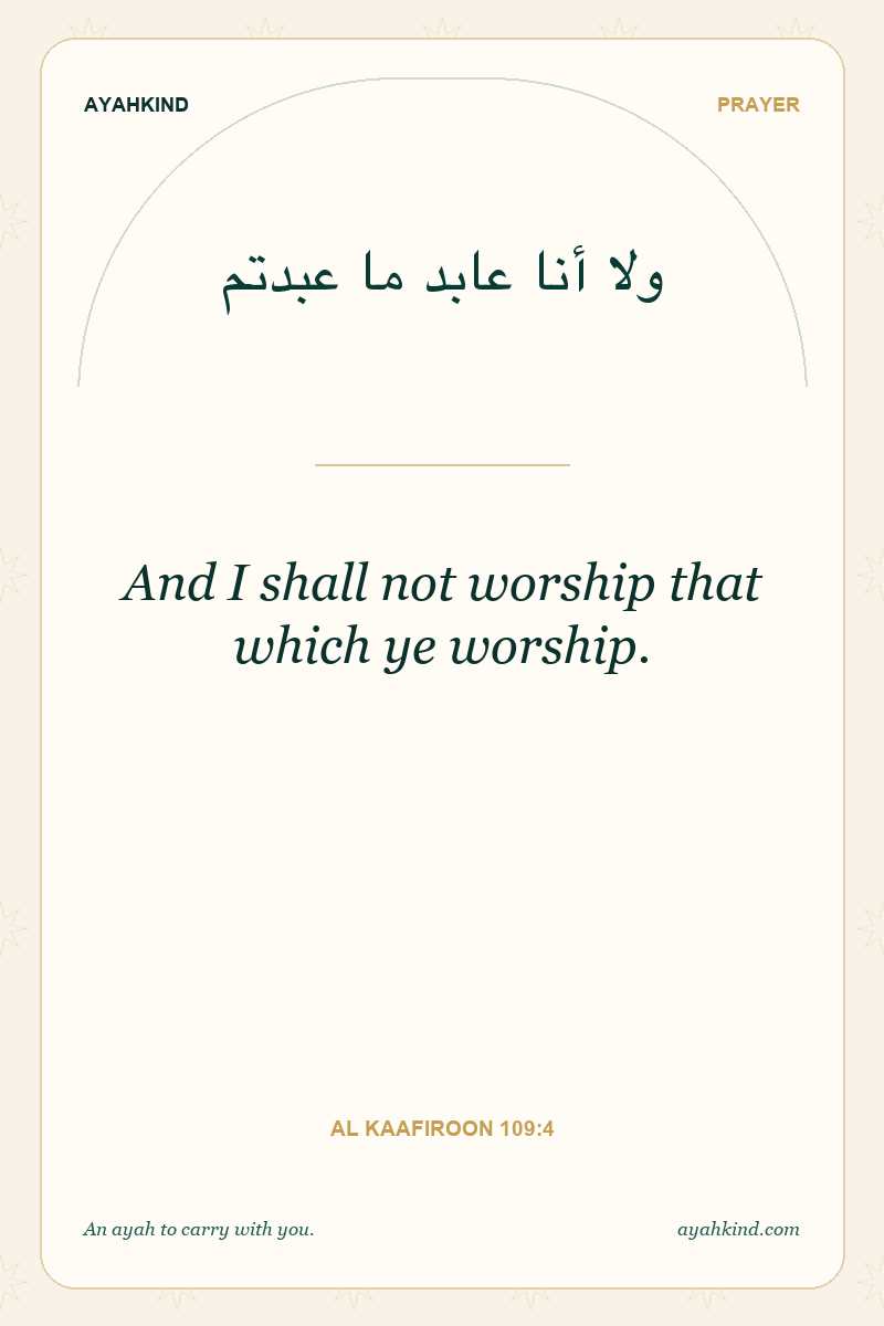 And I shall not worship that which ye worship. — Al Kaafiroon 109:4