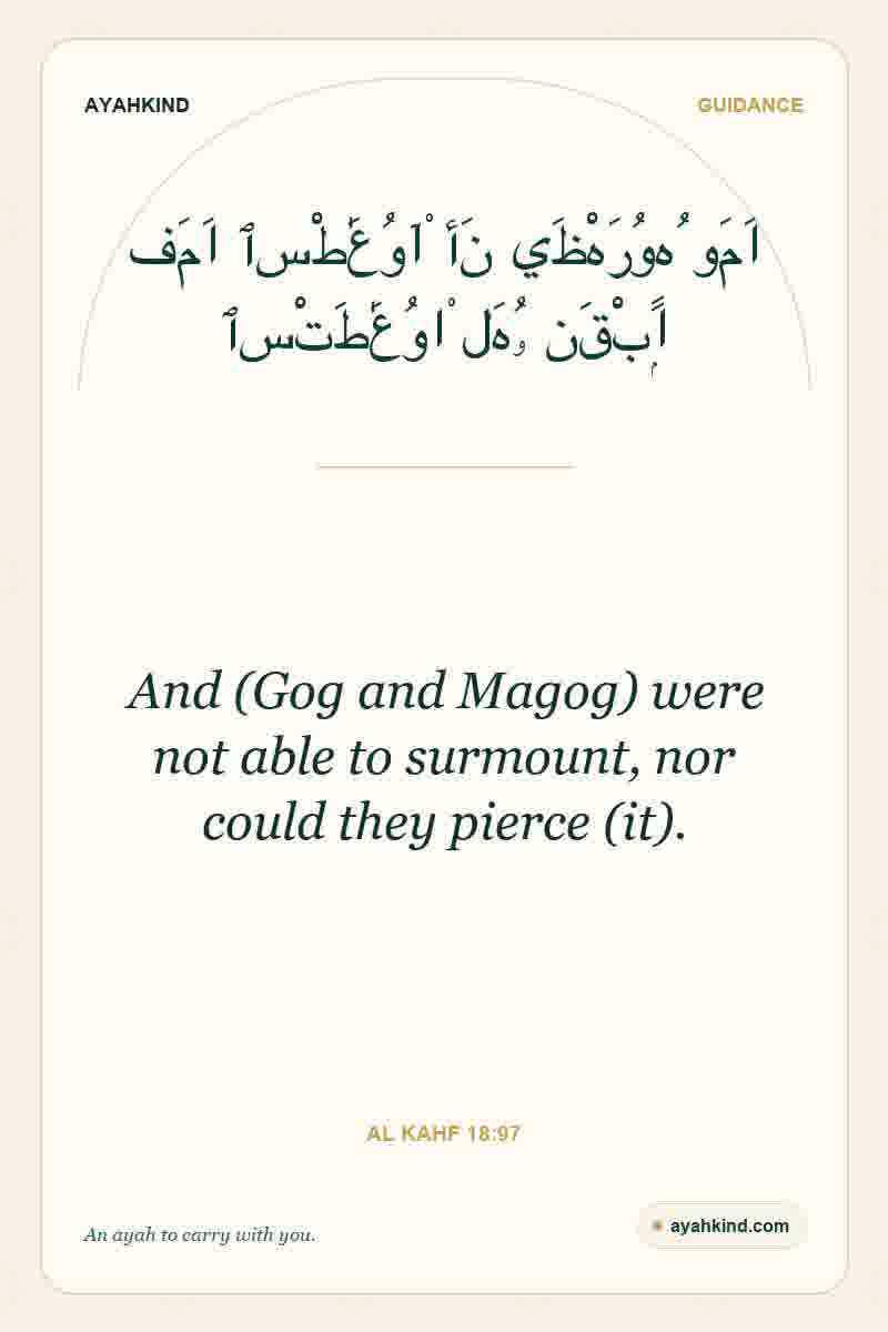 And (Gog and Magog) were not able to surmount, nor could they pierce (it). — Al Kahf 18:97