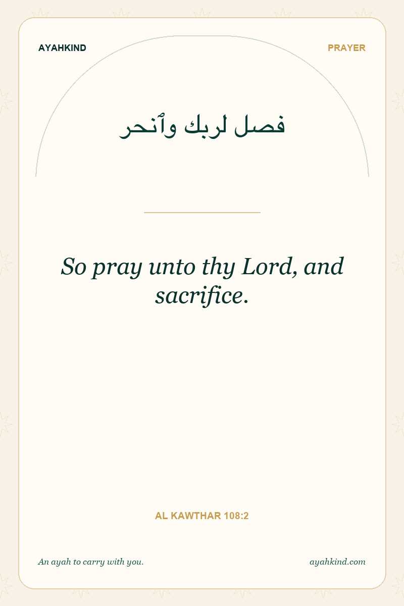 So pray unto thy Lord, and sacrifice. — Al Kawthar 108:2