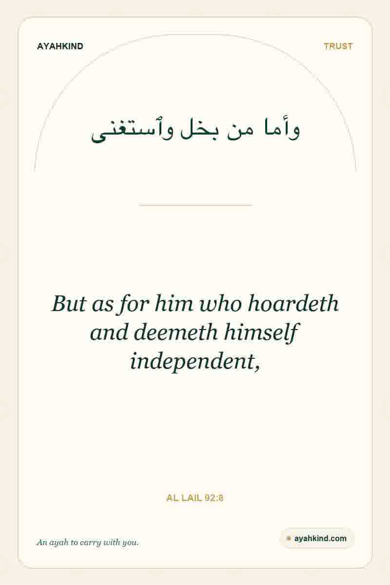 But as for him who hoardeth and deemeth himself independent, — Al Lail 92:8