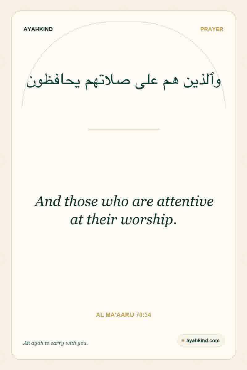 And those who are attentive at their worship. — Al Ma'aarij 70:34