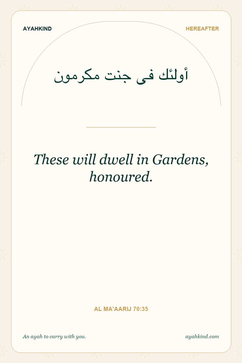These will dwell in Gardens, honoured. — Al Ma'aarij 70:35