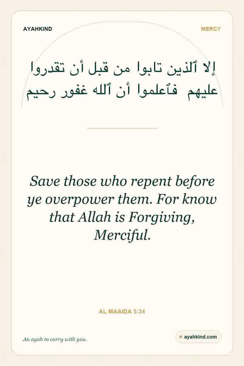 Save those who repent before ye overpower them. For know that Allah is Forgiving, Merciful. — Al Maaida 5:34