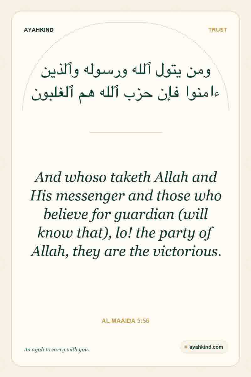 And whoso taketh Allah and His messenger and those who believe for guardian (will know that), lo! the party of Allah, they are the victorious. — Al Maaida 5:56