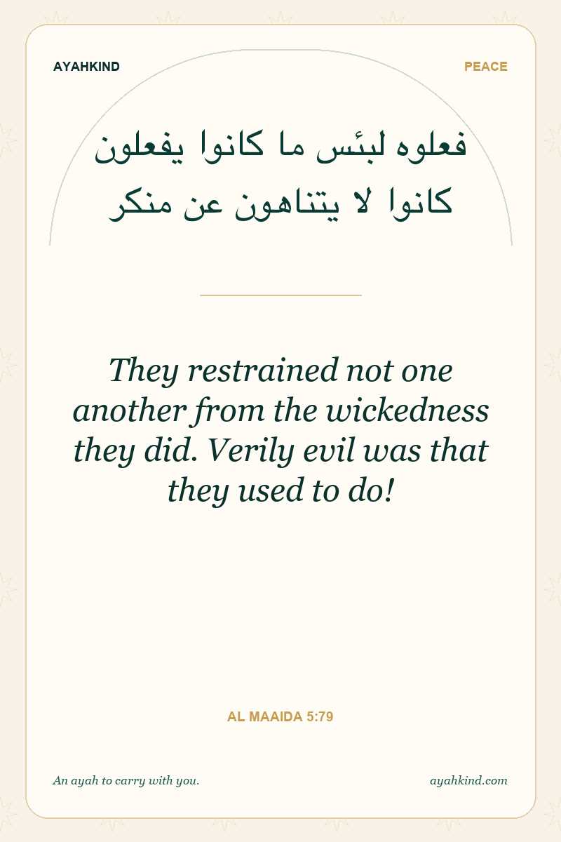 They restrained not one another from the wickedness they did. Verily evil was that they used to do! — Al Maaida 5:79