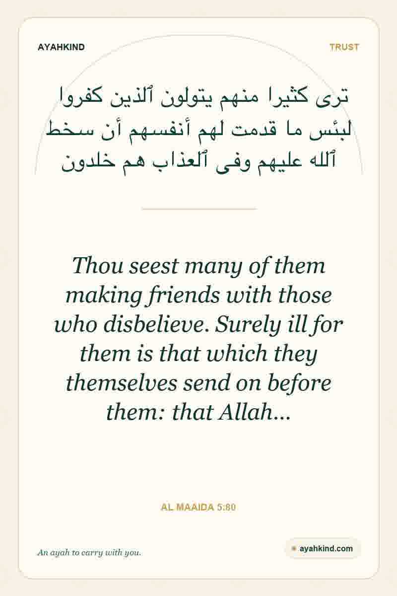 Thou seest many of them making friends with those who disbelieve. Surely ill for them is that which they themselves send on before them: that Allah… — Al Maaida 5:80