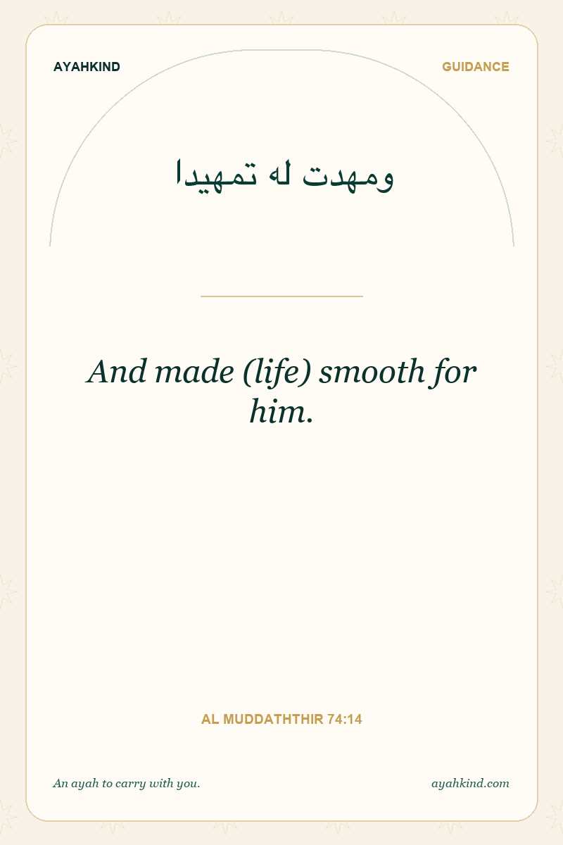 And made (life) smooth for him. — Al Muddaththir 74:14