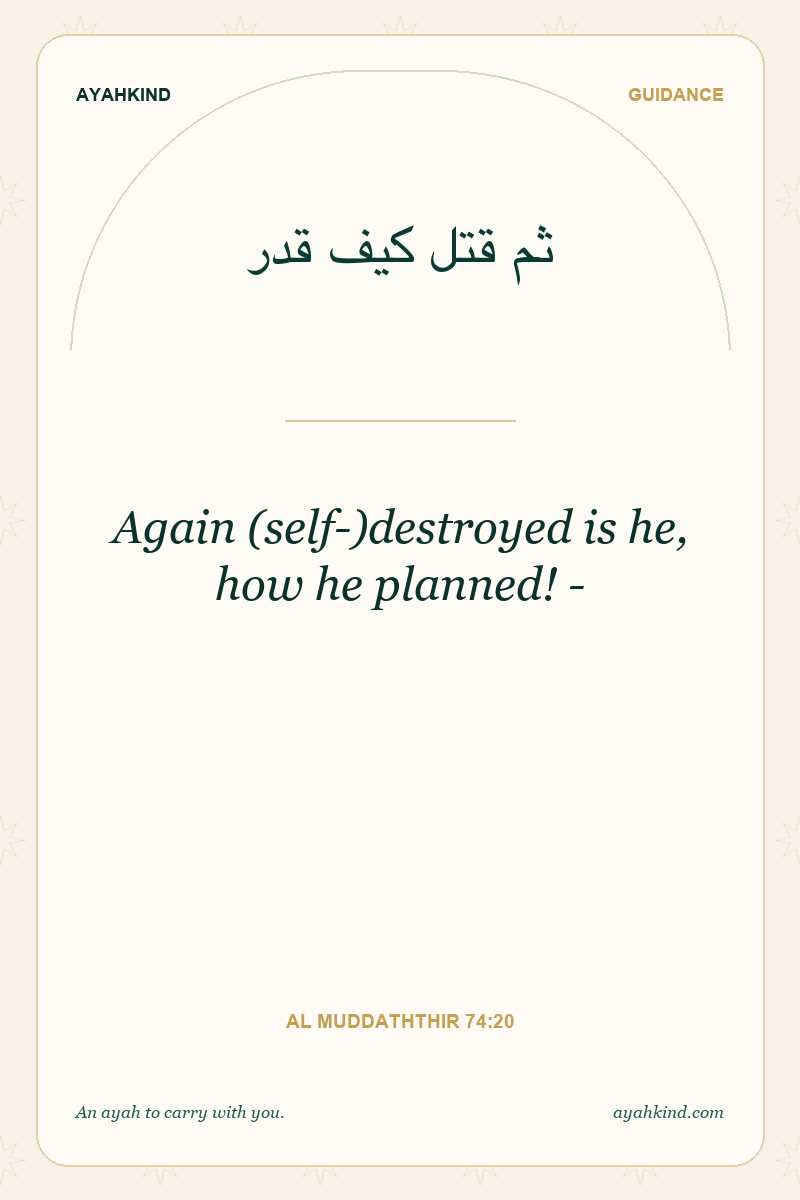 Again (self-)destroyed is he, how he planned! - — Al Muddaththir 74:20