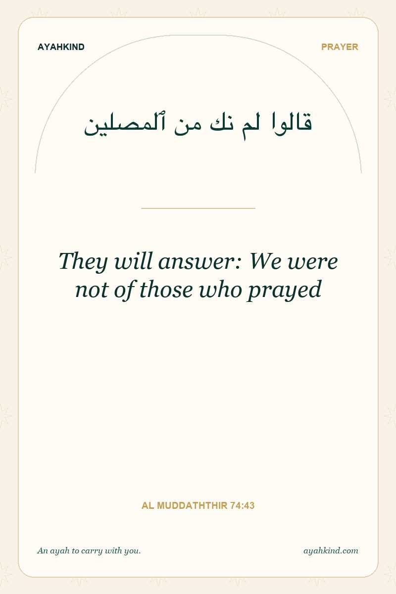 They will answer: We were not of those who prayed — Al Muddaththir 74:43