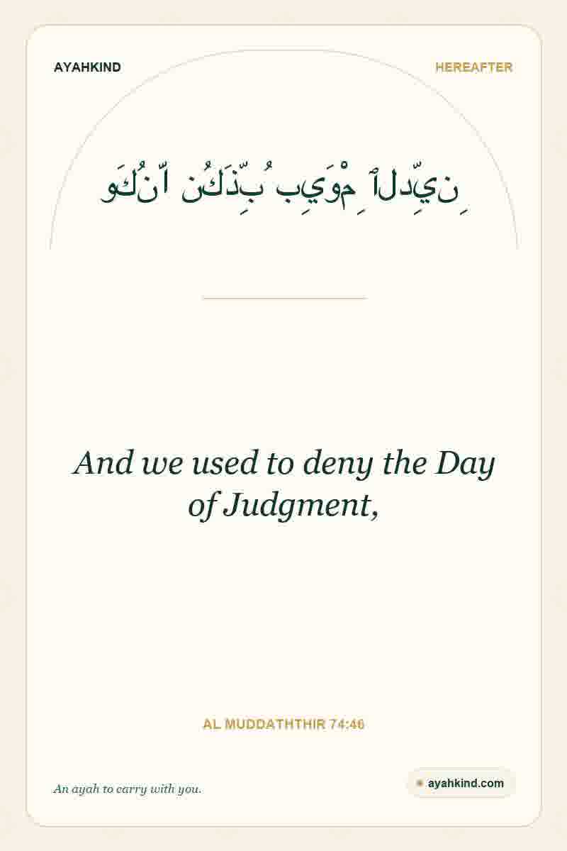 And we used to deny the Day of Judgment, — Al Muddaththir 74:46