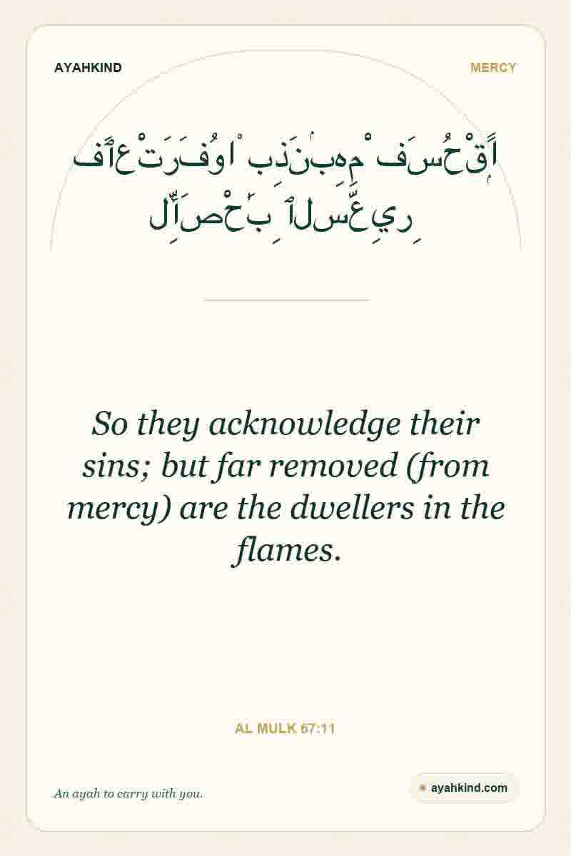 So they acknowledge their sins; but far removed (from mercy) are the dwellers in the flames. — Al Mulk 67:11