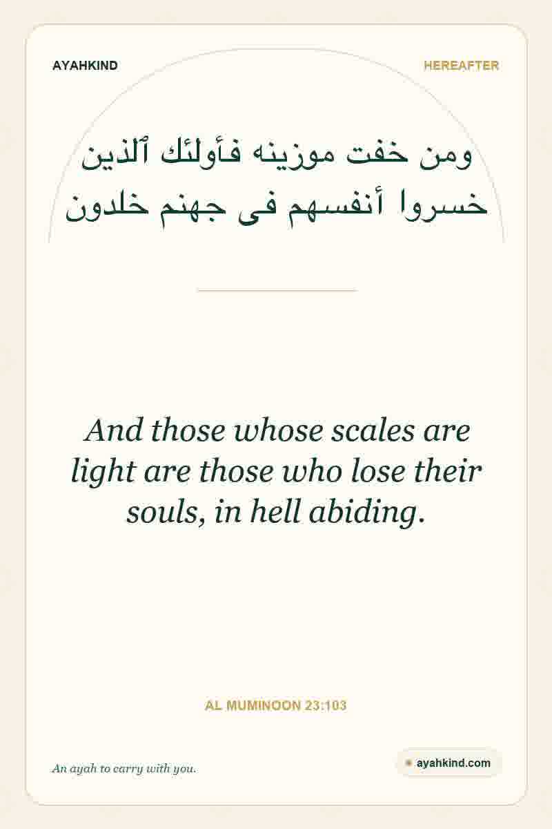 And those whose scales are light are those who lose their souls, in hell abiding. — Al Muminoon 23:103