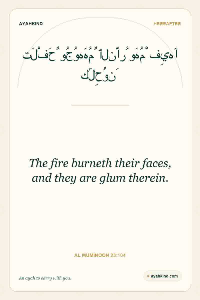 The fire burneth their faces, and they are glum therein. — Al Muminoon 23:104