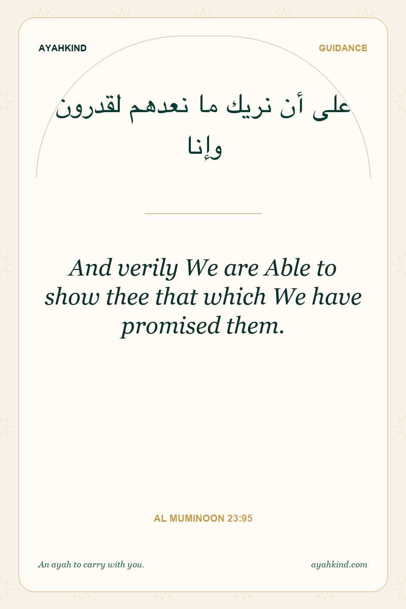 And verily We are Able to show thee that which We have promised them. — Al Muminoon 23:95