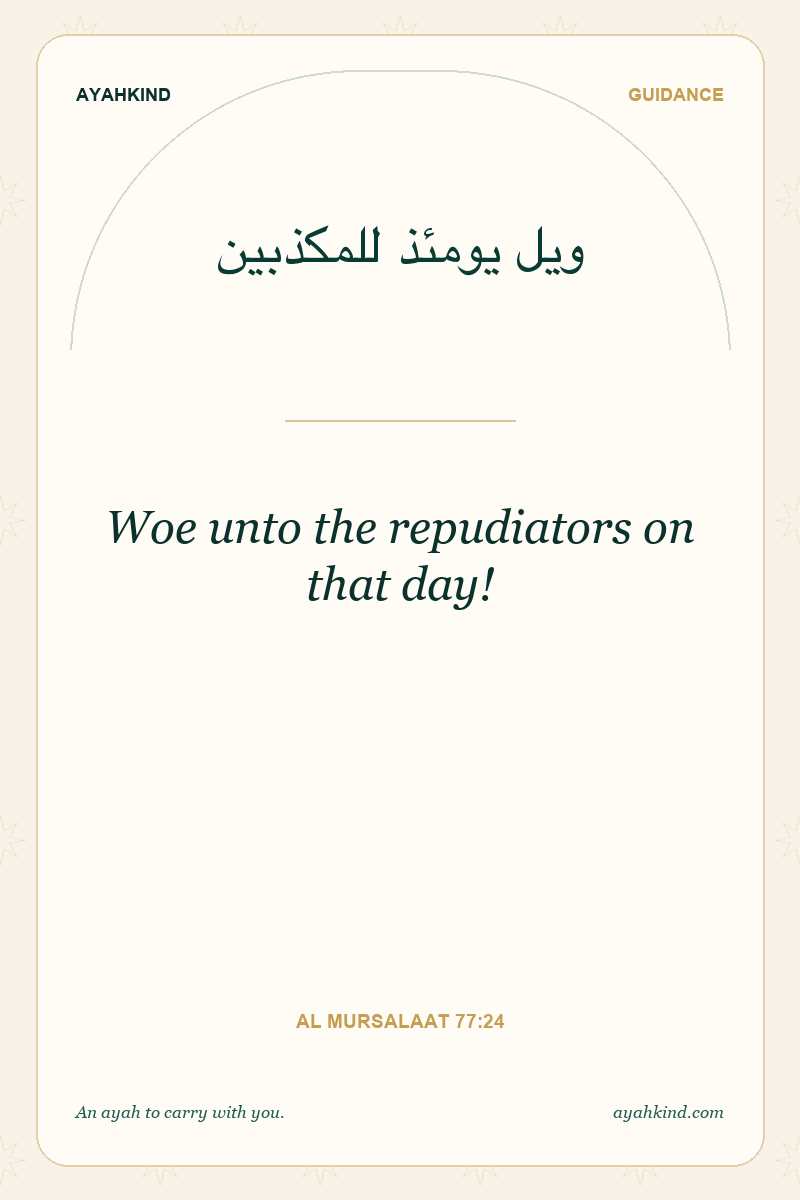 Woe unto the repudiators on that day! — Al Mursalaat 77:24