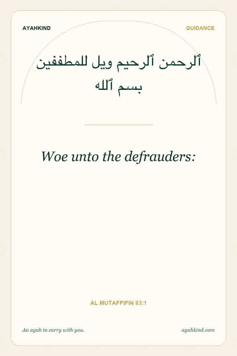 Woe unto the defrauders: — Al Mutaffifin 83:1