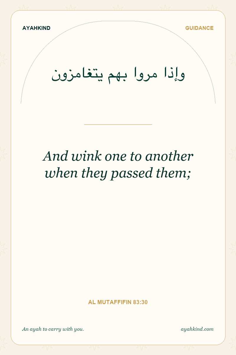 And wink one to another when they passed them; — Al Mutaffifin 83:30