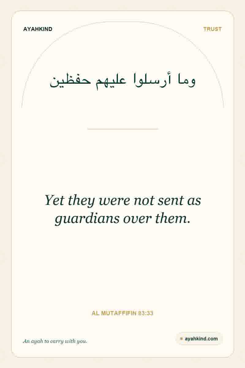 Yet they were not sent as guardians over them. — Al Mutaffifin 83:33