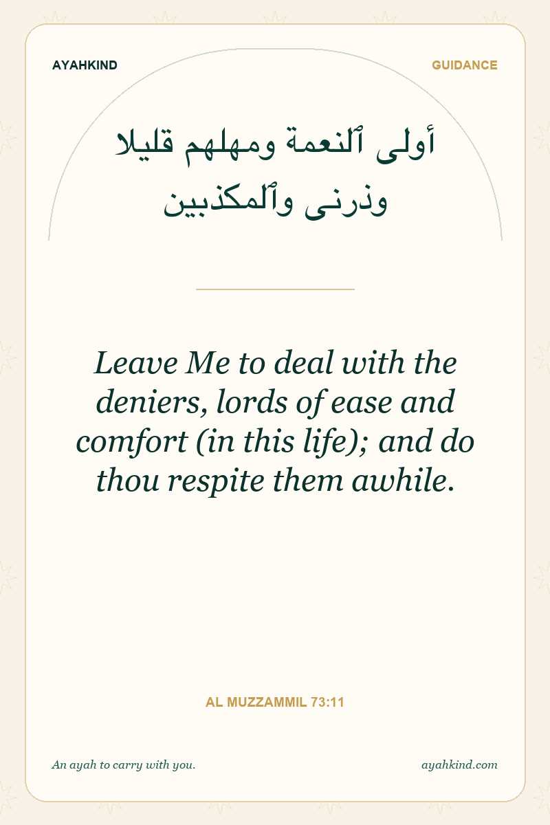 Leave Me to deal with the deniers, lords of ease and comfort (in this life); and do thou respite them awhile. — Al Muzzammil 73:11